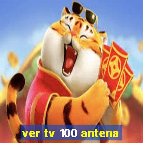 ver tv 100 antena